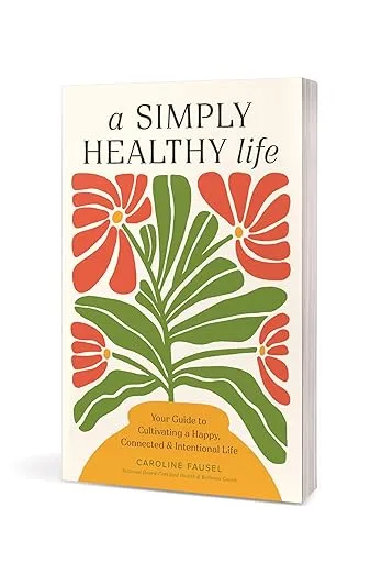 A Simply Healthy Life: Your Guide to Cultivating a Happy, Connected, and Intentional Life
