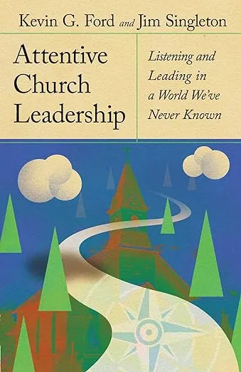 Attentive Church Leadership: Listening and Leading in a World We’ve Never Known