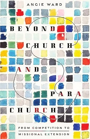 Beyond Church and Parachurch: From Competition to Missional Extension.
