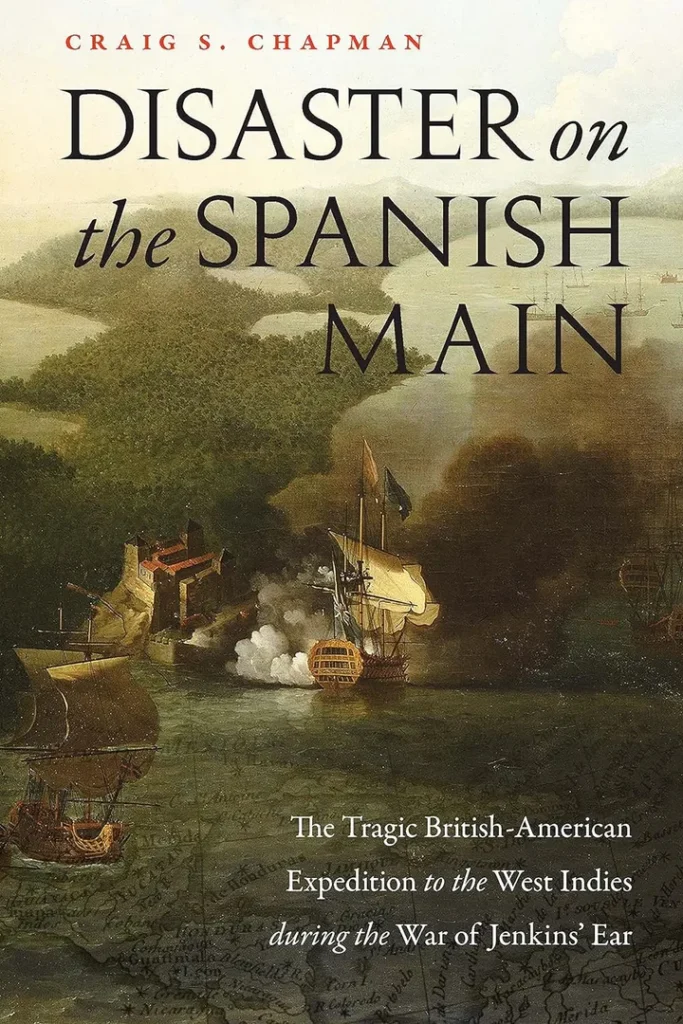Disaster on the Spanish Main: The Tragic British-American Expedition to the West Indies during the War of Jenkins’ Ear
