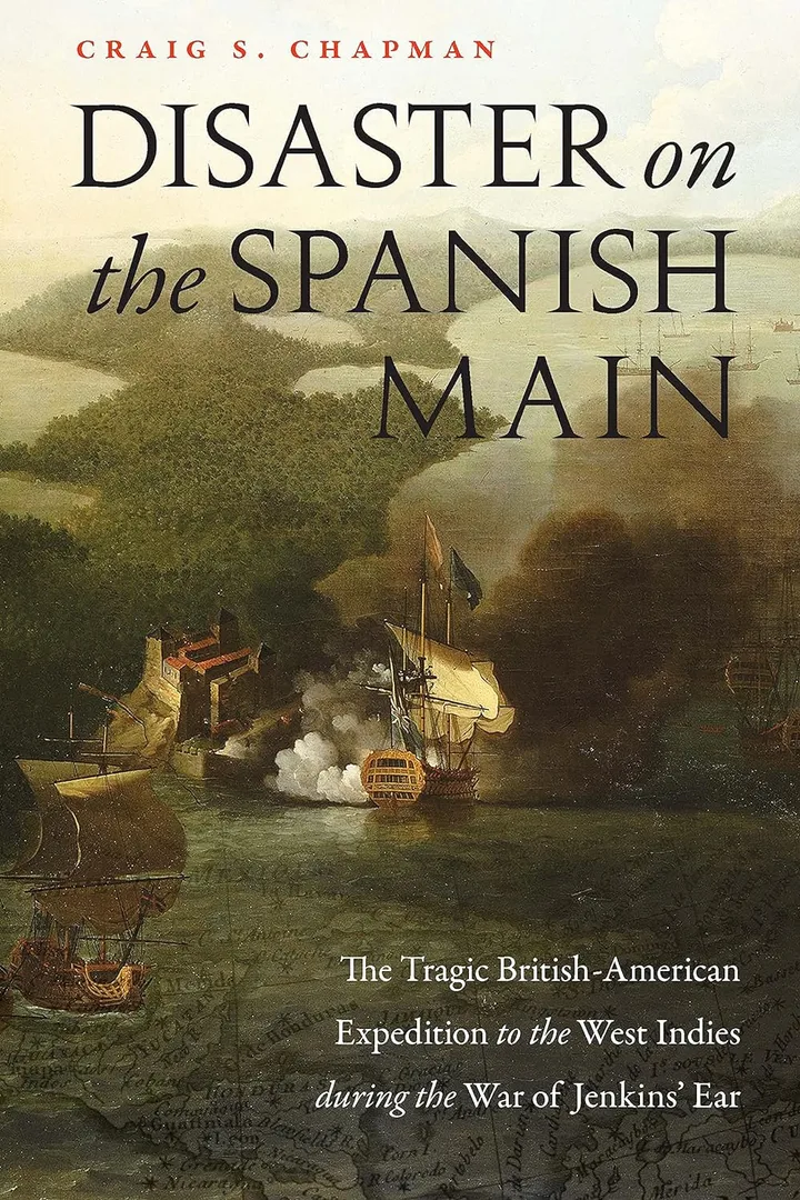 Disaster on the Spanish Main: The Tragic British-American Expedition to the West Indies during the War of Jenkins’ Ear
