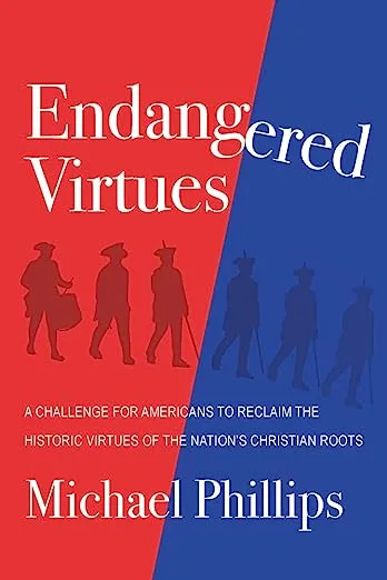 Endangered Virtues and the Coming Ideological War: A Challenge for Americans to Reclaim the Historic Virtues of the Nation’s Christian Roots