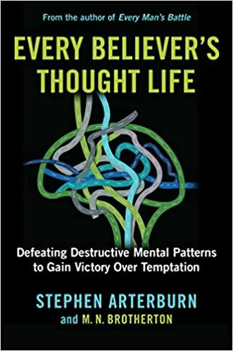 Every Believer’s Thought Life: Defeating Destructive Mental Patterns to Gain Victory Over Temptation