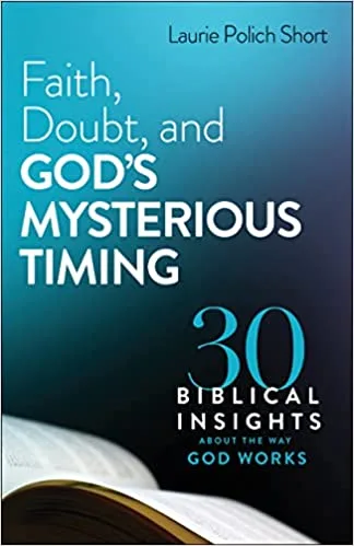 Faith, Doubt, and God’s Mysterious Timing: 30 Biblical Insights about the Way God Works