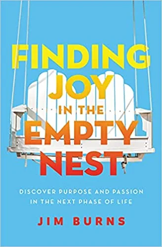 Finding Joy in the Empty Nest: Discover Purpose and Passion in the Next Phase of Life