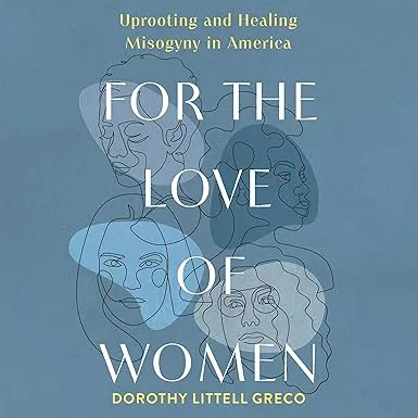 For the Love of Women: Uprooting and Healing Misogyny in America