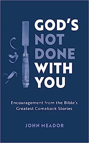 God’s Not Done With You: Encouragement from the Bible’s Greatest Comeback Stories (Christian book that will help you to have faith in hard times, … failure, regrets, oppression, adversity.)