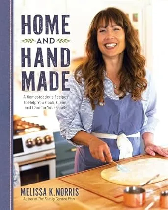 Home and Hand Made: A Homesteader’s Recipes to Help You Cook, Clean, and Care for Your Family