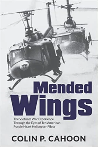 Mended Wings: The Vietnam War Experience Through the Eyes of Ten American Purple Heart Helicopter Pilots