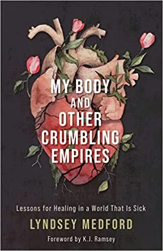 My Body and Other Crumbling Empires: Lessons for Healing in a World That Is Sick