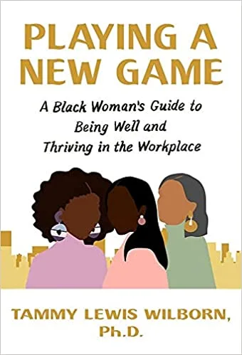 Playing a New Game: A Black Woman’s Guide to Being Well and Thriving in the Workplace