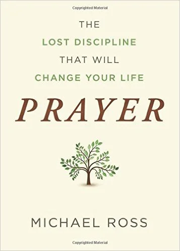 Prayer: The Lost Discipline That Will Change Your Life