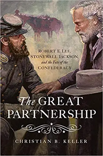 The Great Partnership: Robert E. Lee, Stonewall Jackson, and the Fate of the Confederacy