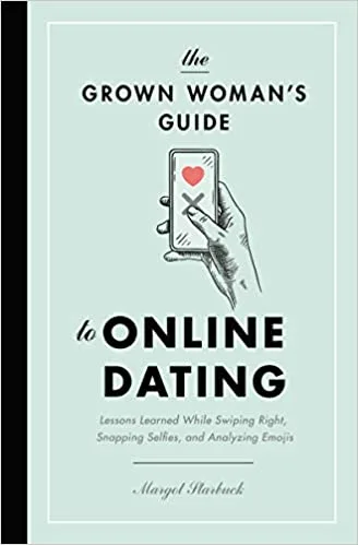 The Grown Woman’s Guide to Online Dating: Lessons Learned While Swiping Right, Snapping Selfies, and Analyzing Emojis