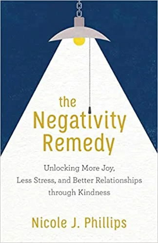 The Negativity Remedy: Unlocking More Joy, Less Stress, and Better Relationships through Kindness