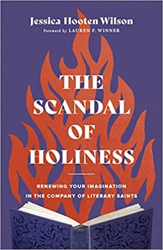 The Scandal of Holiness: Renewing Your Imagination in the Company of Literary Saints