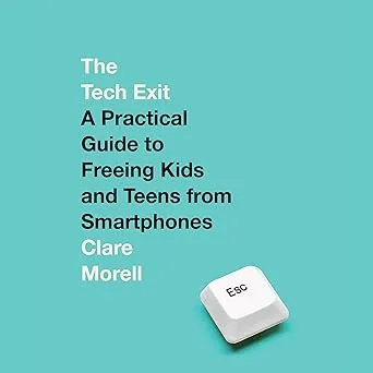 The Tech Exit: A Practical Guide to Freeing Kids and Teens from Smartphones
