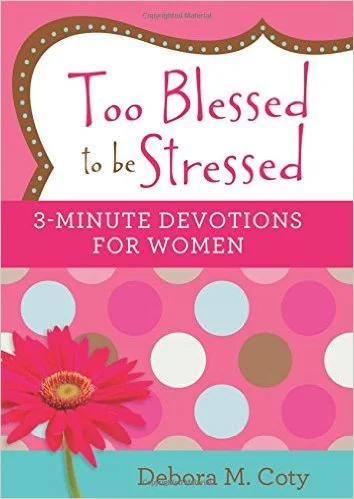 Too Blessed to Be Stressed: 3-Minute Devotions for Women