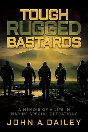 Tough Rugged Bastards: A Memoir of a Life in Marine Special Operations.