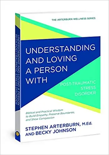 Understanding and Loving a Person with Post-traumatic Stress Disorder: Biblical and Practical Wisdom to Build Empathy, Preserve Boundaries, and Show Compassion (The Arterburn Wellness Series)