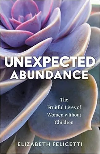 Unexpected Abundance: The Fruitful Lives of Women without Children