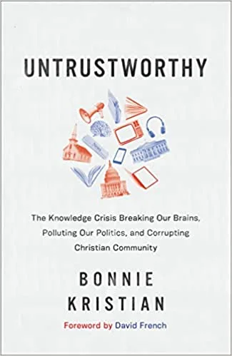 Untrustworthy: The Knowledge Crisis Breaking Our Brains, Polluting Our Politics, and Corrupting Christian Community