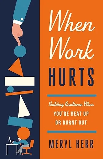 When Work Hurts: Building Resilience When You’re Beat Up or Burnt Out